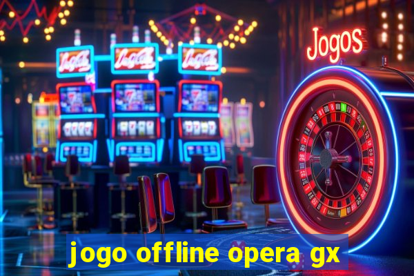 jogo offline opera gx